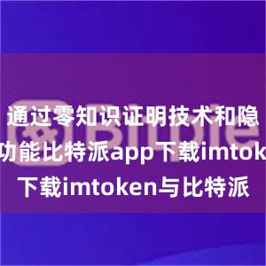 通过零知识证明技术和隐私交易功能比特派app下载imtoken与比特派