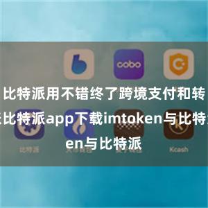 比特派用不错终了跨境支付和转账比特派app下载imtoken与比特派